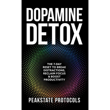 Dopamine Detox: The 7-Day Reset To Break Distractions, Reclaim Focus & Boost Productivity: Clear Your Mind, Master Your Habits, and Take Back Control