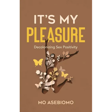 It's My Pleasure: Decolonizing Sex Positivity