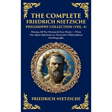 The Complete Friedrich Nietzsche Philosophy Collection (Vol. 4): Human, All Too Human & Ecce Homo - From Free-Spirit Aphorisms to Nietzsche's Philosop