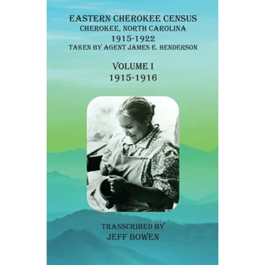 Eastern Cherokee Census, Cherokee, North Carolina, 1915-1922, Volume I (1915-1916): Taken by Agent James E. Henderson