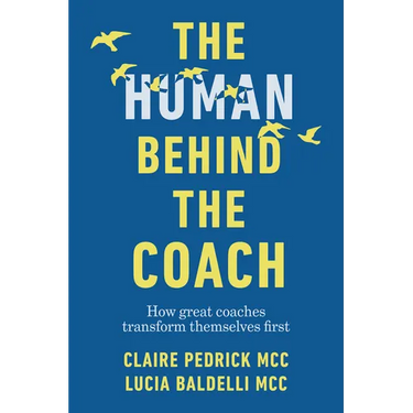The Human Behind the Coach: How Great Coaches Transform Themselves First