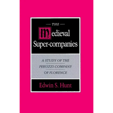 The Medieval Super-Companies: A Study of the Peruzzi Company of Florence