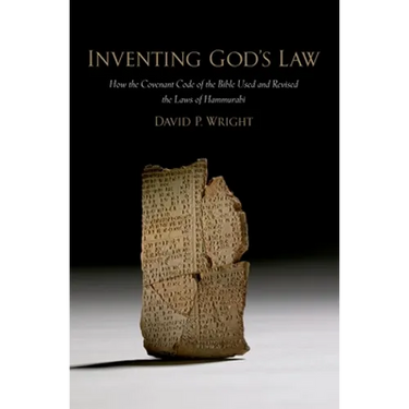 Inventing God's Law: How the Covenant Code of the Bible Used and Revised the Laws of Hammurabi