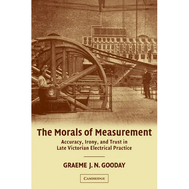 The Morals of Measurement: Accuracy, Irony, and Trust in Late Victorian Electrical Practice