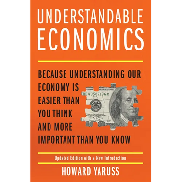 Understandable Economics: Because Understanding Our Economy Is Easier Than You Think and More Important Than You Know