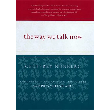 The Way We Talk Now: Commentaries on Language and Culture from Npr's Fresh Air