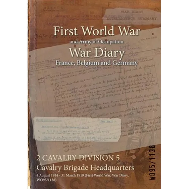 2 CAVALRY DIVISION 5 Cavalry Brigade Headquarters: 4 August 1914 - 31 March 1919 (First World War, War Diary, WO95/1138)