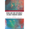 Rebellion and Diplomacy in Early Modern Europe