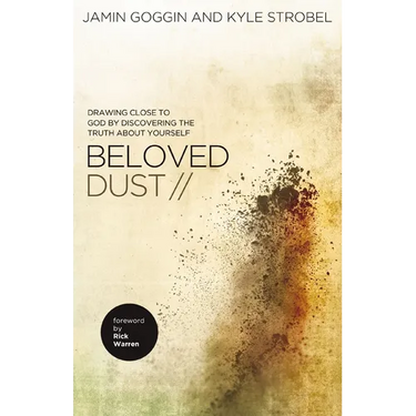 The Beloved Dust: Drawing Close to God by Discovering the Truth about Yourself