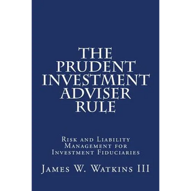 The Prudent Investment Adviser Rule: Risk and Liability Management for Investment Fiduciaries