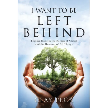 I Want to be Left Behind: Finding Hope in the Return of Christ and the Renewal of All Things