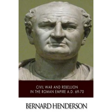 Civil War and Rebellion in the Roman Empire A.D. 69-70