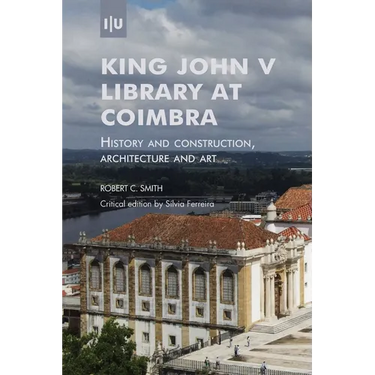 King John V Library at Coimbra: History and construction, architecture and art