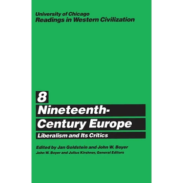 University of Chicago Readings in Western Civilization, Volume 8: Nineteenth-Century Europe: Liberalism and Its Critics Volume 8