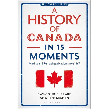 A History of Canada in 15 Moments: Making and Remaking a Nation Since 1867