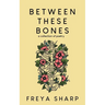 Between These Bones: A Collection of Poetry