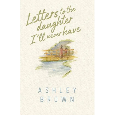 Letters to the Daughter I'll Never Have