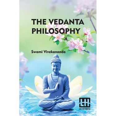 The Vedanta Philosophy: An Address Before The Graduate Philosophical Society Of Harvard University March 25, 1896 With An Introduction By Char