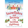 Snowflakes and Secrets in the Scottish Highlands: A totally gorgeous and completely addictive Christmas romance