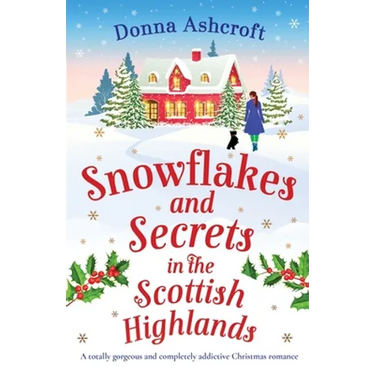 Snowflakes and Secrets in the Scottish Highlands: A totally gorgeous and completely addictive Christmas romance