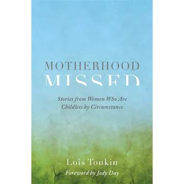Motherhood Missed: Stories from Women Who Are Childless by Circumstance