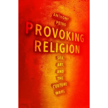 Provoking Religion: Sex, Art, and the Culture Wars