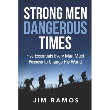 Strong Men Dangerous Times: Five Essentials Every Man Must Possess to Change His World