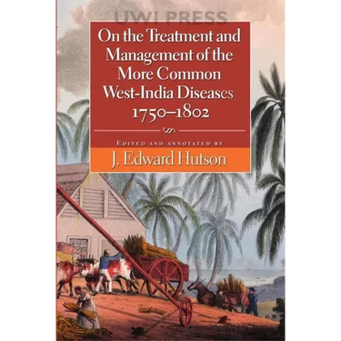 On the Treatment and Management of the More Common West-India Diseases, 1750-1802