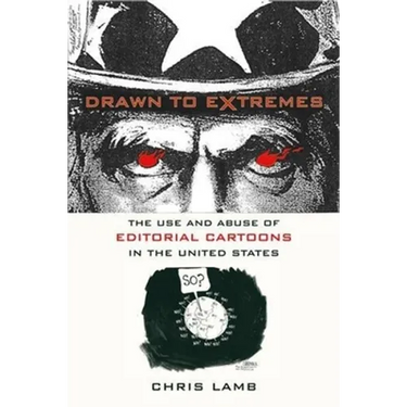 Drawn to Extremes: The Use and Abuse of Editorial Cartoons
