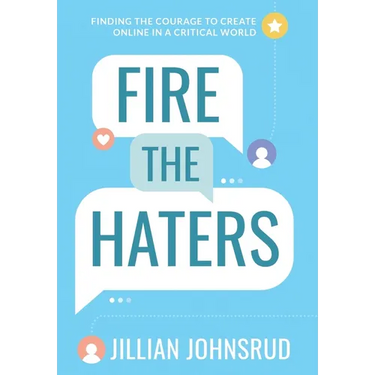 Fire the Haters: Finding Courage to Create Online in a Critical World