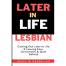 Later in Life Lesbian: Coming Out Later in Life & Leaving Fear, Overwhelm, & Guilt Behind