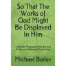 So That the Works of God Might Be Displayed in Him: A Biblical Theology of Severe and Profound Intellectual Disabilities