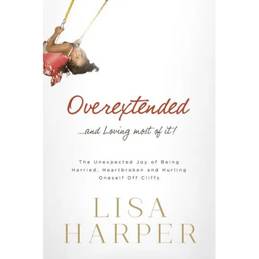 The Overextended... and Loving Most of It!: The Unexpected Joy of Being Harried, Heartbroken, and Hurling Oneself Off Cliffs