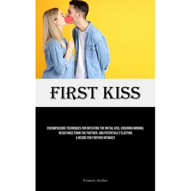 First Kiss: Encompassing Techniques For Initiating The Initial Kiss, Ensuring Minimal Resistance From The Partner, And Potentially Eliciting A Desire