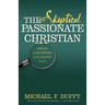 The Skeptical, Passionate Christian: Tools for Living Faithfully in an Uncertain World