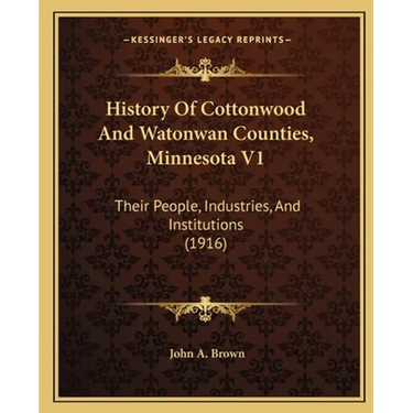 History Of Cottonwood And Watonwan Counties, Minnesota V1: Their People, Industries, And Institutions (1916)