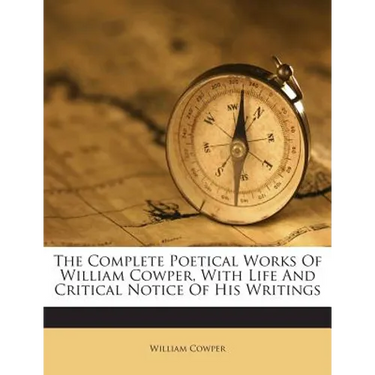 The Complete Poetical Works Of William Cowper, With Life And Critical Notice Of His Writings