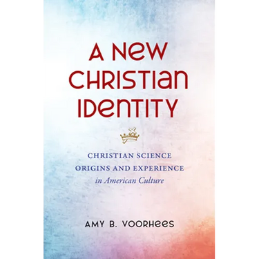 A New Christian Identity: Christian Science Origins and Experience in American Culture
