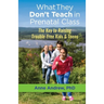 What They Don't Teach in Prenatal Class: The Key to Raising Trouble-Free Kids & Teens