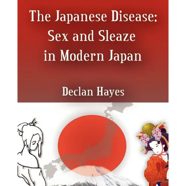 The Japanese Disease: Sex and Sleaze in Modern Japan