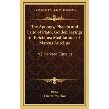 The Apology, Phaedo and Crito of Plato; Golden Sayings of Epictetus; Meditations of Marcus Aurelius: V2 Harvard Classics