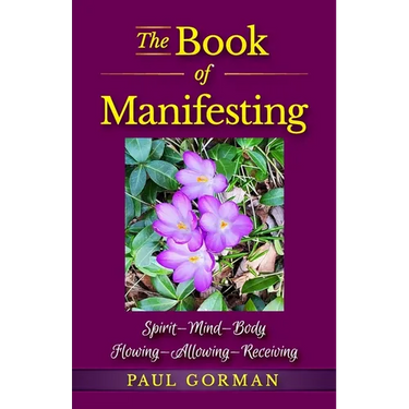 The Book of Manifesting: Spirit-Mind-Body Flowing-Allowing-Receiving