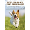 Handy Step-By-Step Puppy-Training Guide: Guide To Having A Well-Behaved, Obedient, Happy Dog: Stages Of Puppy Development