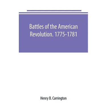 Battles of the American Revolution. 1775-1781. Historical and military criticism, with topographical illustration