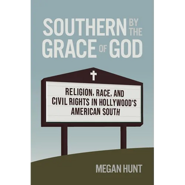 Southern by the Grace of God: Religion, Race, and Civil Rights in Hollywood's American South