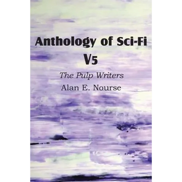 Anthology of Sci-Fi V5, the Pulp Writers - Alan E. Nourse