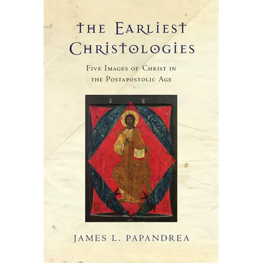 The Earliest Christologies: Five Images of Christ in the Postapostolic Age