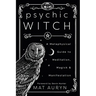 Psychic Witch: A Metaphysical Guide to Meditation, Magick & Manifestation