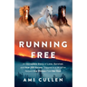 Running Free: An Incredible Story of Love, Survival, and How 200 Horses Trapped in a Wildfire Helped One Woman Find Her Soul