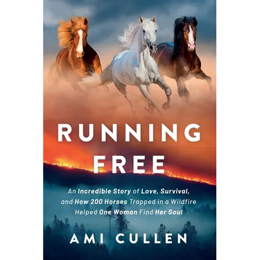 Running Free: An Incredible Story of Love, Survival, and How 200 Horses Trapped in a Wildfire Helped One Woman Find Her Soul